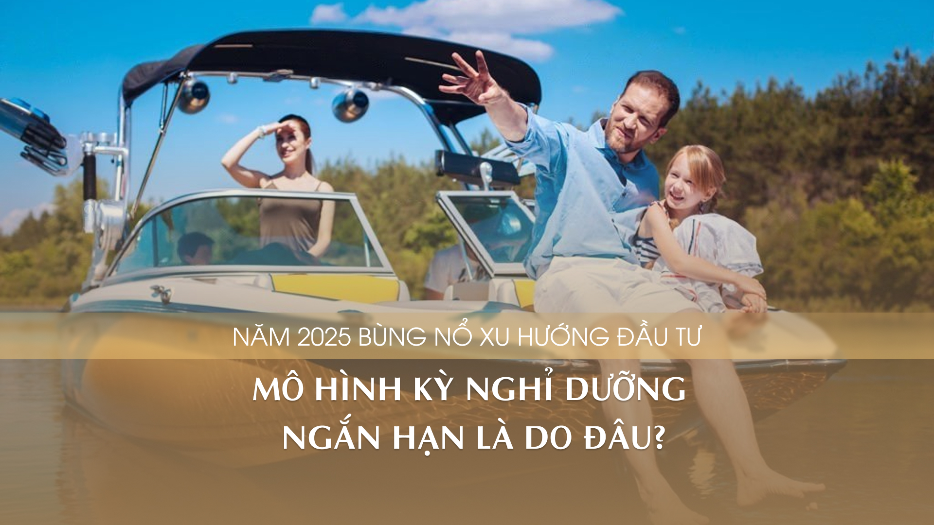 Bất động sản nghỉ dưỡng 2025: Giải mã dòng tiền từ mô hình kỳ nghỉ gia đình ngắn hạn